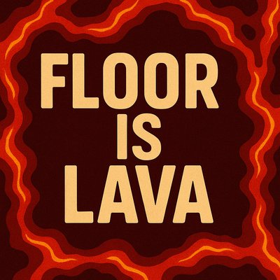 THE FLOOR IS LAVA